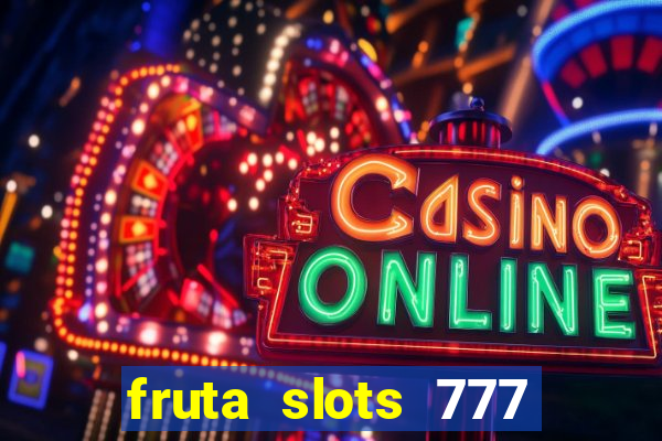 fruta slots 777 mega jackpot paga mesmo